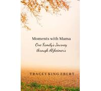 Moments with Mama: One Family's Journey Through Alzheimer's