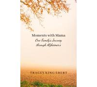 Moments with Mama: One Family's Journey Through Alzheimer's