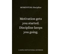 MOMENTUM Discipline: A motivational notebook for showing up, staying focused, and choosing progress over comfort