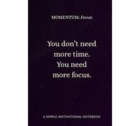 MOMENTUM Focus: A motivational notebook for cutting the noise, protecting your energy, and staying fully present.