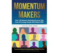 Momentum Makers: Over 100 Network Marketing Succcess Tips From 24 Average People Who Made It BIG!