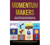 Momentum Makers: Over 100 Tips from Top Producers on Casting Your Network Marketing Vision