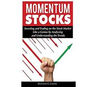 Momentum Stocks: Investing And Trading On The Stock Market Like A Genius By Analyzing And Understanding The Trends