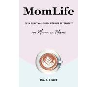 MomLife: Dein Survival-Guide für die Elternzeit: von Mama zu Mama