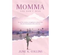 Momma, You Don't Heal: For All The Mothers Struggling To Rebuild Their Life And Find Purpose After Child Loss.