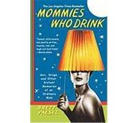 Mommies Who Drink: Sex, Drugs, and Other Distant Memories of an Ordinary Mom Paesel, Brett (Auteur)