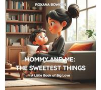 MOMMY AND ME: THE SWEETEST THINGS: A Little Book of Big Love