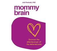 Mommy Brain: Discover the Amazing Power of the Maternal Brain