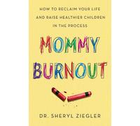 Mommy Burnout: How to Reclaim Your Life and Raise Healthier Children in the Process