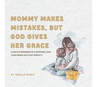 Mommy Makes Mistakes, But God Gives Her Grace: A Christian Rhyming Book for Moms to Reassure Their Child of Endless Love, Even When Mommy Isn't Perfect