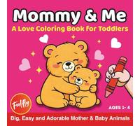 Mommy & Me | A Love Coloring Book for Toddlers: Big, Easy and Cute Mother and Baby Animals to Color for Ages 1-4. A Sweet Bonding Gift for Valentine’s Day, Mother’s Day and Everyday Love