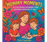 Mommy Moments: Relaxing Coloring Journal for Moms - 60 Pages for Stress Relief, Inspiration and Self-Care: Beautiful Illustrations, Motivational Quotes, and Mindful Coloring for Women Who Do It All