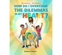 Mommy, Mommy How Do I Overcome The Dilemmas In My Heart?