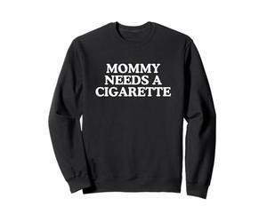 Mommy Needs A Cigarette Drôle Unhinged Adult Meme Citation Slay Sweatshirt