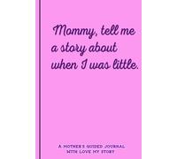 Mommy, tell me a story about when I was little.: A mother's guided journal With love my story