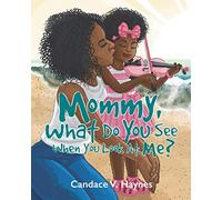 Mommy, What Do You See When You Look At Me?