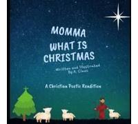 Mommy What Is Christmas: A Poetic Christian Rendition Of Jesus' Birth