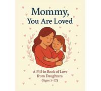Mommy, You Are Loved: A Fill-in Book of Love from Daughters (Ages 5-12)