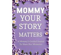Mommy Your Story Matters: Guided Prompt Journal for Moms to Document Your Journey, Motherhood Milestones, and Inspirational Life Story.