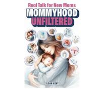 Mommyhood Unfiltered: Real Talk for New Moms: No Filters, No Fluff-Just the Reality of New Mom Life