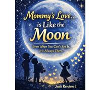 Mommy's Love ...is Like the Moon: Even When You Can't See It, It's Always There.