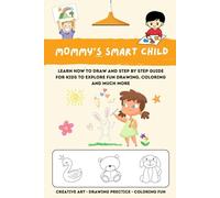 Mommy's Smart Child: Learn How to Draw And Step by Step Guide for Kids to Explore Fun Drawing, Coloring And Much More