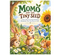 MOMO AND THE TINY SEED: A Story About Growing Something Wonderful, One Tiny Day at a Time