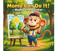 Momo the Painter (Momo Can Do It! Series): A Fun Story for Kids About Creativity, Imagination, and the Joy of Making Art | Children’s Picture Book Ages 3-8 | Little George World Books