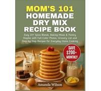 Mom's 101 Homemade Dry Mix Recipe Book: Easy DIY Spice Blends, Baking Mixes & Pantry Staples with Full-Color Photos, Grocery List and Step-by-Step Recipes for Everyday Home Cooking