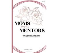 Moms Are Mentors: How to Spiritually Shape, Guide, and Walk Beside Your Children