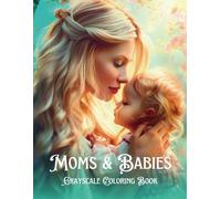 Moms & Babies Grayscale Coloring Book: Realistic Portraits of Motherhood Moments with Babies, Grayscale Coloring Book for Adults & Teens for Relaxation and Stress Relief