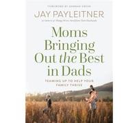 Moms Bringing Out the Best in Dads Teaming Up to Help Your Family Thrive by Jay Payleitner & Foreword by Dannah Gresh Jay Payleitner Foreword by Dannah Gresh (Auteur)