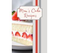 Mom's Cake Recipes: A Beautiful Baking Logbook to Record, Organize, and Perfect Your Favorite Homemade Cake Recipes
