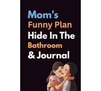 Mom's Funny Plan, Hide In The Bathroom & Journal: Blank Lined Notebook Gag Gift For Moms (Fun Mum Oneliners and Quotes Inside)