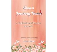 Mom's Journey Home: A Collection of Poetry and Art