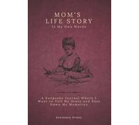 Mom's Life Story In My Own Words: A Keepsake Journal Where I Want to Tell My Story and Pass Down My Memories
