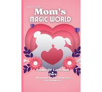 Mom's Magic World: Poems Of Love And Care: 101 Simple And Useful Poem's For Children's Ages 3+ Year's