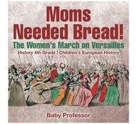 Moms Needed Bread! The Women's March On Versailles - History 4th Grade Children's European History