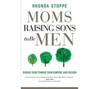 Moms Raising Sons to Be Men: Guiding Them Toward Their Purpose and Passion
