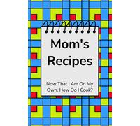 Mom's Recipes: Now That I Am On My Own, How Do I Cook?
