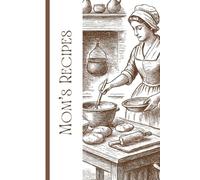 Mom's Recipes: Your Personal Journal for Recording, Organizing, and Preserving Favorite Recipes