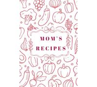 Mom's Recipes: Your Personal Journal for Recording, Organizing, and Preserving Favorite Recipes