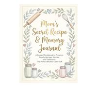 Mom's Secret Recipe & Memory Journal: A Guided Cookbook to Preserve Family Recipes, Stories, and Traditions - The Perfect Mother's Day Gift