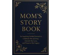 Moms Story Book: An Inspiring Guided Journal to Celebrate Her Journey, Cherish Her Love, and Preserve Her Legacy.