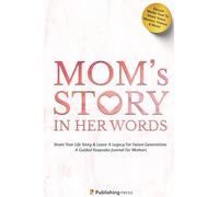 Mom's Story In Her Words: Share Your Life Story & Leave A Legacy For Future Generations, A Guided Keepsake Journal For Mothers (Includes Digital Platform)