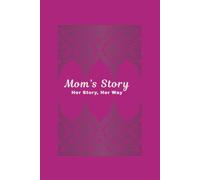 Mom's Story - to express deep affection, preserve cherished moments, to pass on life lessons and to share her life’s narrative.: Her Life, Her Love, Her Children