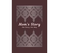 Mom's Story - to express deep affection, preserve cherished moments, to pass on life lessons and to share her life’s narrative.: Her Life, Her Love, Her Children
