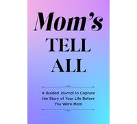 Mom's Tell All: A Guided Journal to Capture the Story of Your Life Before You Were Mom