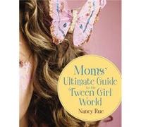 Moms Ultimate Guide to the Tween Girl World by Nancy N. Rue Nancy N. Rue (Auteur)