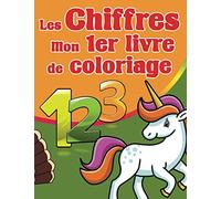 Mon 1er livre de coloriage: Les Chiffres: pour les enfant de 2 à 5 ans, Apprendre à compter avec des animaux à colorier, des chiffres, des lettres et des formes.
